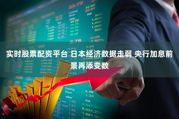 实时股票配资平台 日本经济数据走弱 央行加息前景再添变数